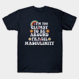 I'm Too Clumsy To Be Around Fragile Masculinity T-Shirt